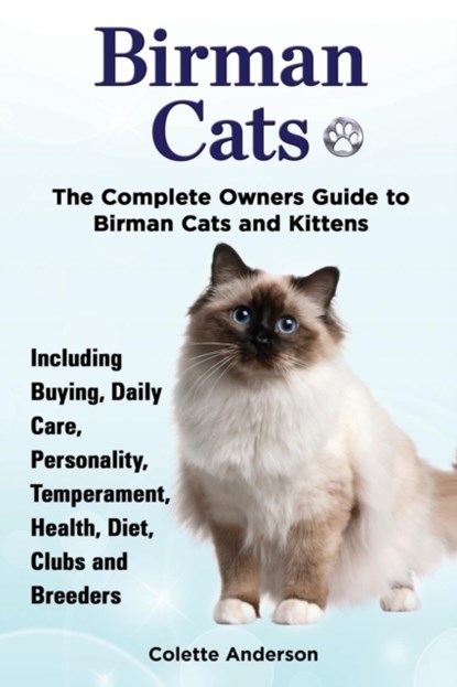 Birman Cats, The Complete Owners Guide to Birman Cats and Kittens Including Buying, Daily Care, Personality, Temperament, Health, Diet, Clubs and Breeders, Colette Anderson - Paperback - 9781909820494