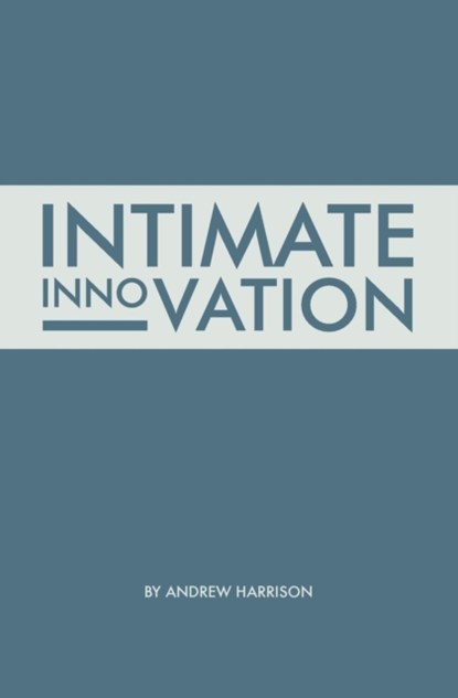 Intimate Innovation, Andrew Harrison - Paperback - 9781909847002