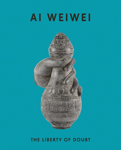 Ai Weiwei: The Liberty of Doubt, Ai Weiwei - Paperback - 9781909932722