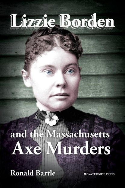 Lizzie Borden and the Massachusetts Axe Murders, Ronald Bartle - Paperback - 9781909976436