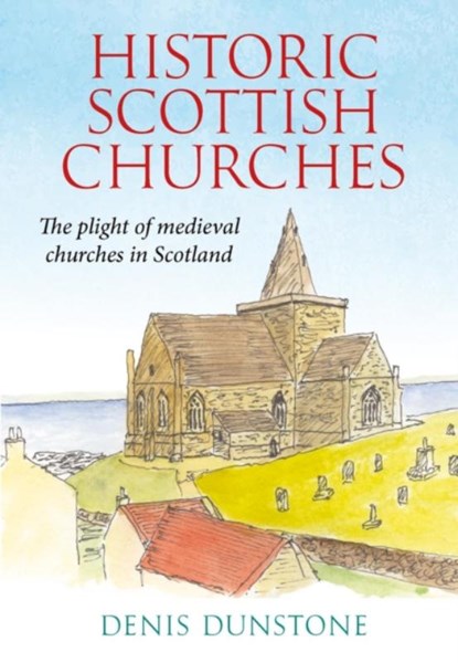 Historic Churches of Scotland, Denis Dunstone - Paperback - 9781910074480