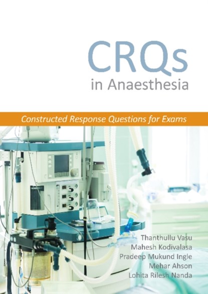 CRQs in Anaesthesia - Constructed Response Questions for Exams, Dr Thanthullu Vasu ; Dr Mahesh Kodivalasa ; Dr Pradeep Mukund Ingle ; Dr Mehar Ahson - Paperback - 9781910079799