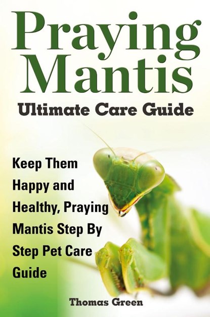 Praying Mantis Ultimate Care Guide, Thomas Green - Paperback - 9781910085127