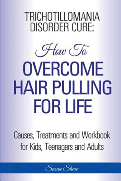 Trichotillomania Disorder Cure: How To Stop Hair Pulling For Life, Susan Shaw - Paperback - 9781910085493