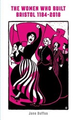 The Women Who Built Bristol: Volume One - Jane Duffus - 9781910089712