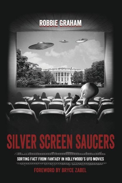 Silver Screen Saucers: Sorting Fact from Fantasy in Hollywood's UFO Movies, Robbie Graham - Paperback - 9781910121115