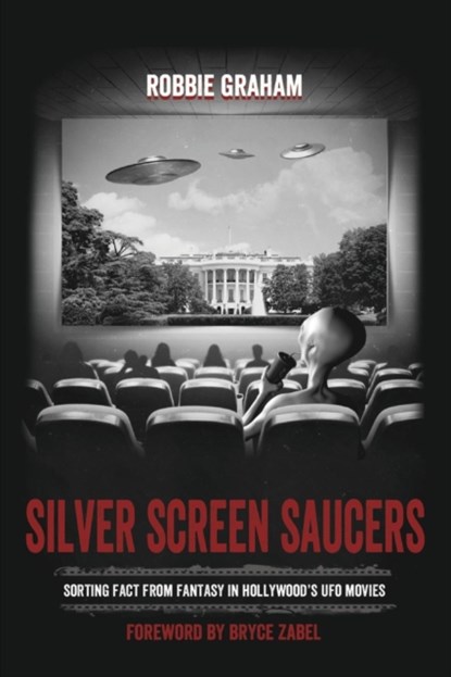 Silver Screen Saucers: Sorting Fact from Fantasy in Hollywood's UFO Movies, Robbie Graham - Paperback - 9781910121115