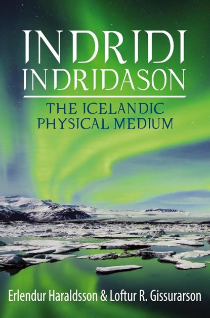 Indridi Indridason: The Icelandic Physical Medium, Erlendur Haraldsson ; Loftur Gissurarson - Paperback - 9781910121504