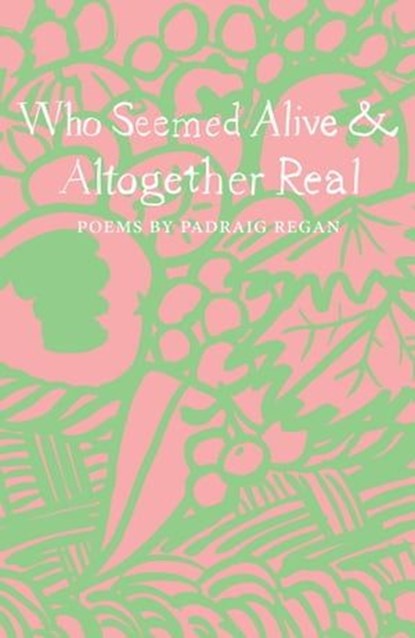 Who Seemed Alive & Altogether Real, Padraig Regan - Ebook - 9781910139738