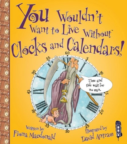 You Wouldn't Want To Live Without Clocks And Calendars!, Fiona MacDonald - Paperback - 9781910184912