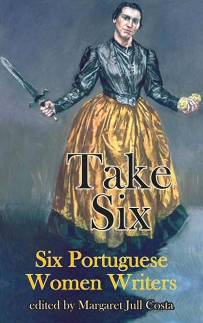 Take Six (Six Portuguese Women Writers), Sophia de Mello Breyner Andresen ; Agustina Bessa-Luis ; Maria Judite de Carvalho ; Helia Correia - Paperback - 9781910213698