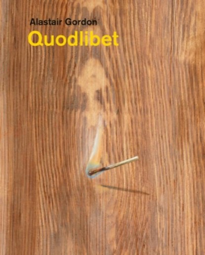 Alastair Gordon – Quodlibet, Alastair Gordon ; Julia Lucero ; Jorella Andrews - Gebonden - 9781910221488