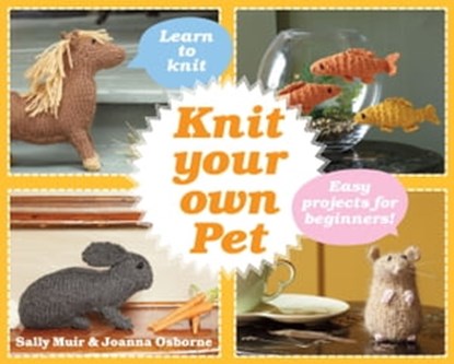 Knit Your Own Pet, Joanna Osborne ; Sally Muir - Ebook - 9781910231630