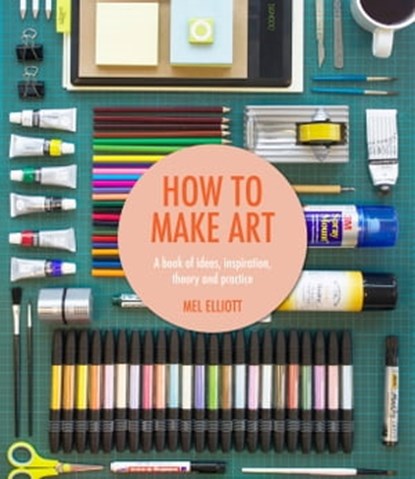 How To Make Art, Mel Elliott - Ebook - 9781910232521