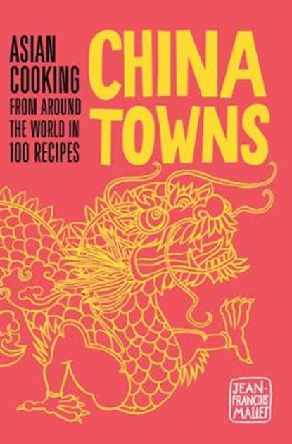 China towns : asian cooking from around the world in 100 recipes, jean-francois mallet - Gebonden - 9781910254233