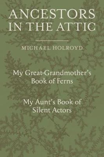 Ancestors in the Attic, HOLROYD,  Michael - Gebonden - 9781910258842