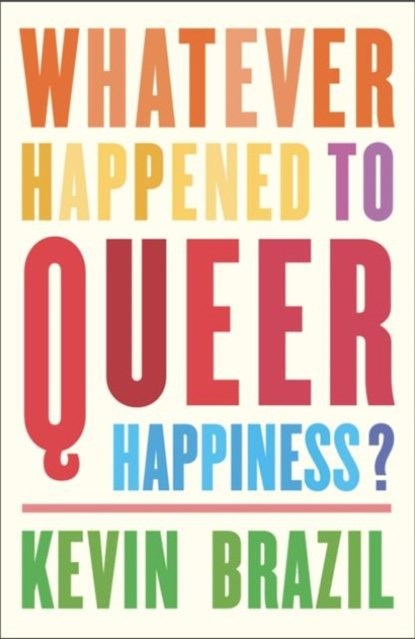 Whatever Happened To Queer Happiness?, Kevin Brazil - Paperback - 9781910312957