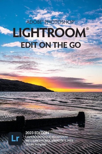 Adobe Photoshop Lightroom - Edit on the Go (2023 Release), Victoria Bampton - Paperback - 9781910381199