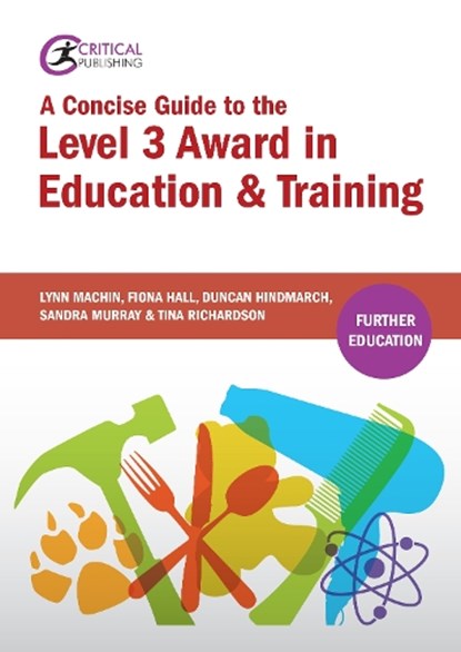 A Concise Guide to the Level 3 Award in Education and Training, Lynn Machin ; Fiona Hall ; Duncan Hindmarch ; Sandra Murray ; Tina Richardson - Paperback - 9781910391662