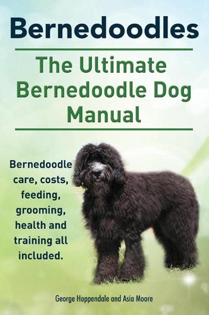 Bernedoodles. The Ultimate Bernedoodle Dog Manual. Bernedoodle care, costs, feeding, grooming, health and training all included., George Hoppendale ; Asia Moore - Paperback - 9781910410219