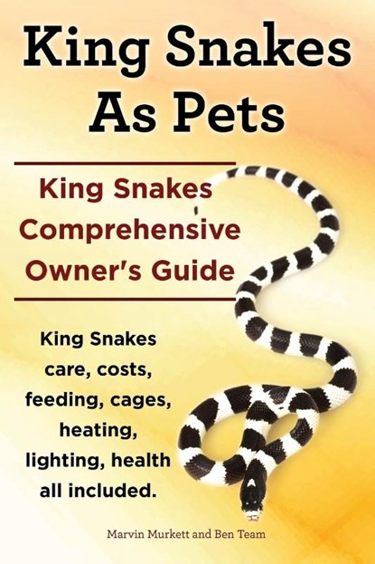 King Snakes as Pets. King Snakes Comprehensive Owner's Guide. Kingsnakes Care, Costs, Feeding, Cages, Heating, Lighting, Health All Included., Marvin Murkett ; Ben Team - Paperback - 9781910410264
