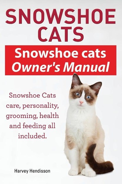 Snowshoe Cats. Snowshoe Cats Owner's Manual. Snowshoe Cats Care, Personality, Grooming, Feeding and Health All Included., Harvey Hendisson - Paperback - 9781910410608