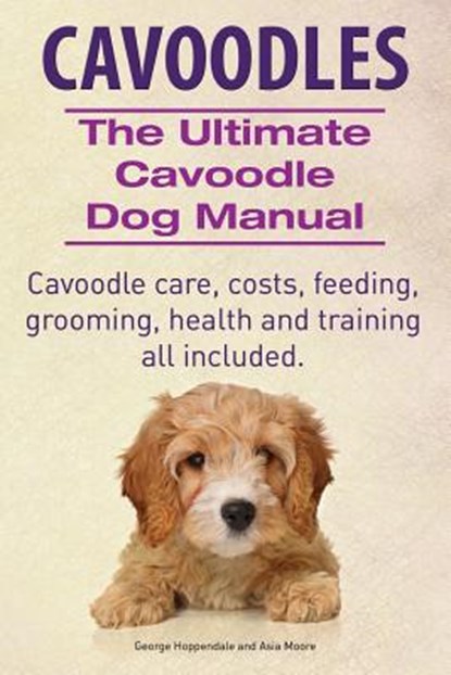 Cavoodles. Ultimate Cavoodle Dog Manual. Cavoodle care, costs, feeding, grooming, health and training all included., Asia Moore - Paperback - 9781910410691