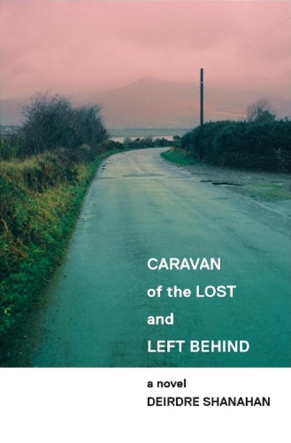 Caravan of The Lost and Left Behind, Deirdre Shanahan - Paperback - 9781910422489