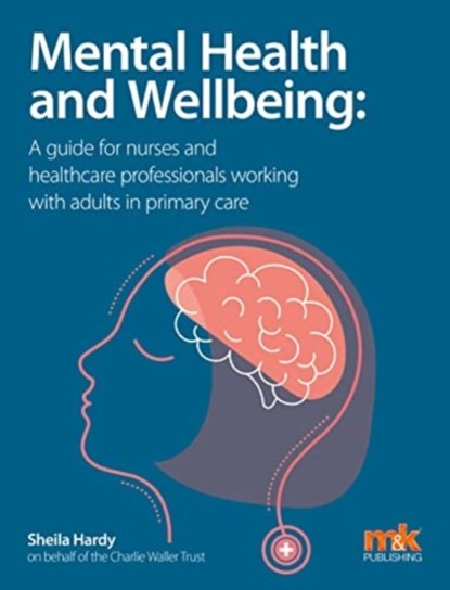 Mental Health and Wellbeing: A guide for nurses and healthcare professionals working with adults in primary care, niet bekend - Paperback - 9781910451144