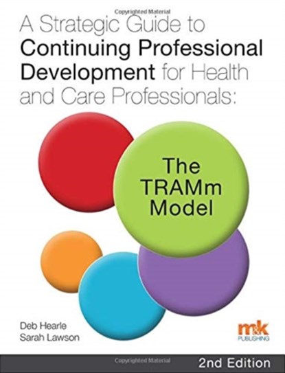 A Strategic Guide to Continuing Professional Development for Health and Care Professionals: The TRAMm Model, Deb Hearle ; Sarah Lawson - Paperback - 9781910451243
