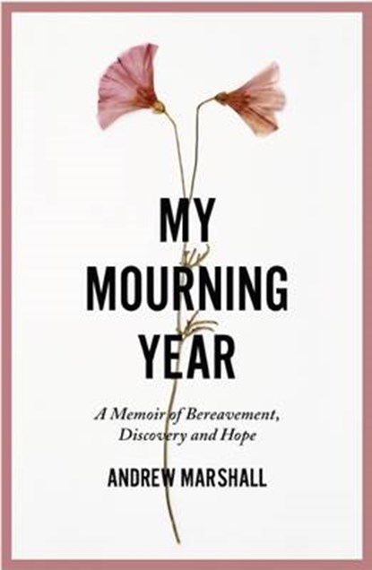 My Mourning Year: A Memoir of Breavement, Discovery and Hope, Andrew Marshall - Paperback - 9781910453315