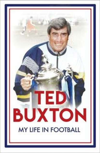 Ted Buxton: My Life in Football, BUXTON,  Ted - Paperback - 9781910453414