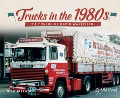 Trucks in the 1980s: The Photos of David Wakefield, Nick Ireland - Ebook - 9781910456422