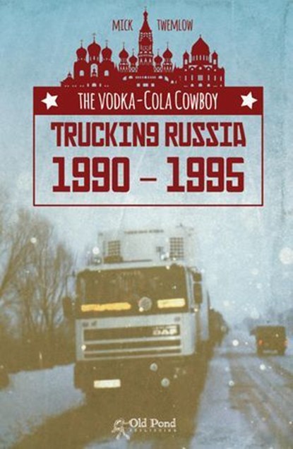 The Vodka-Cola Cowboy: Trucking Russia 1990 - 1995, Mick Twemlow - Ebook - 9781910456774