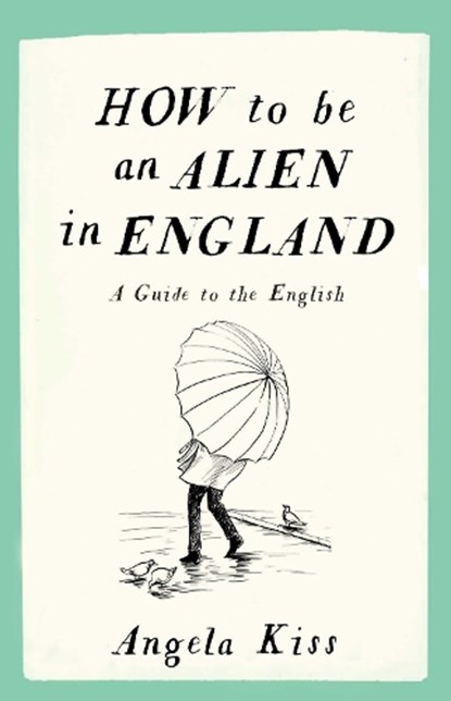How To Be An Alien In England, Angela Kiss - Paperback - 9781910463215