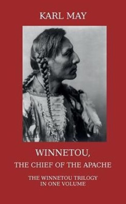 Winnetou, the Chief of the Apache. The Full Winnetou Trilogy in One Volume, Karl May - Paperback - 9781910472002