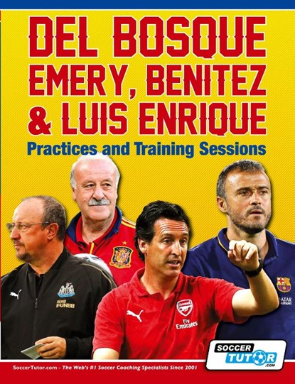 Del Bosque, Emery, Benitez & Luis Enrique - Practices and Training Sessions, Soccertutor Com - Paperback - 9781910491300