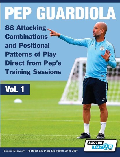 Pep Guardiola - 88 Attacking Combinations and Positional Patterns of Play Direct from Pep's Training Sessions, Soccertutor Com - Paperback - 9781910491324