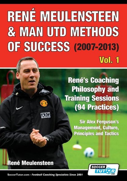 Rene Meulensteen & Man Utd Methods of Success (2007-2013) - Rene's Coaching Philosophy and Training Sessions (94 Practices), Sir Alex Ferguson's Management, Culture, Principles and Tactics, Rene Meulensteen - Paperback - 9781910491454
