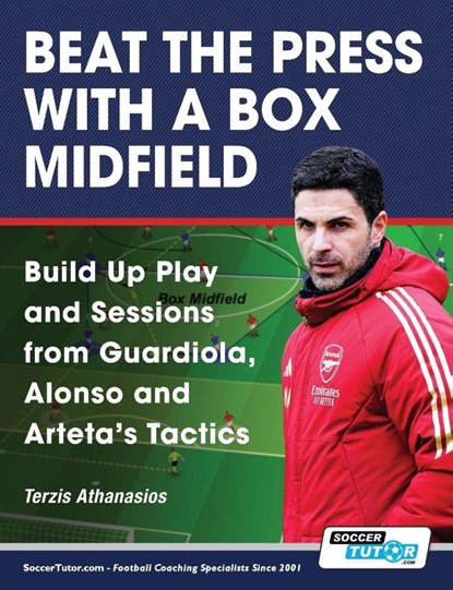 Beat the Press With a Box Midfield - Build Up Play and Sessions from Guardiola, Alonso and Arteta's Tactics, Athanasios Terzis - Paperback - 9781910491782