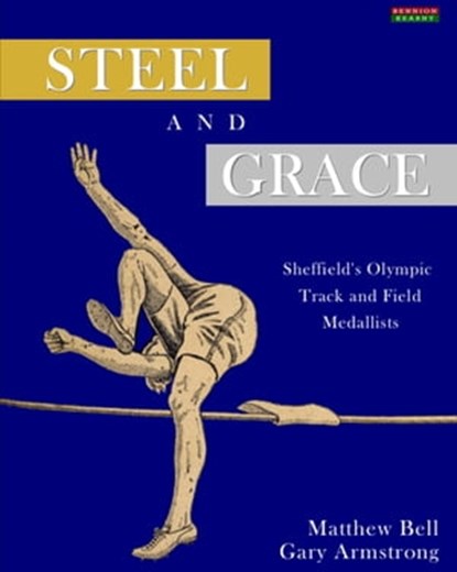 Steel and Grace: Sheffield's Olympic Track and Field Medallists, Matthew Bell ; Gary Armstrong - Ebook - 9781910515099