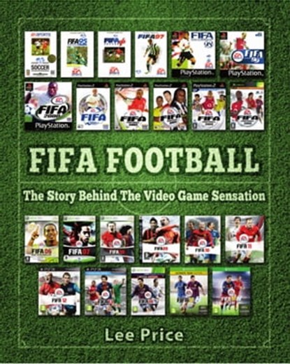 FIFA Football: The Story Behind The Video Game Sensation, Lee Price - Ebook - 9781910515518