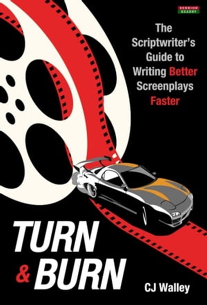 Turn & Burn: The Scriptwriter’s Guide to Writing Better Screenplays Faster, CJ Walley - Ebook - 9781910515914