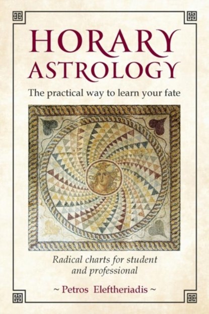 Horary Astrology: The Practical Way to Learn Your Fate, Petros Eleftheriadis - Paperback - 9781910531211