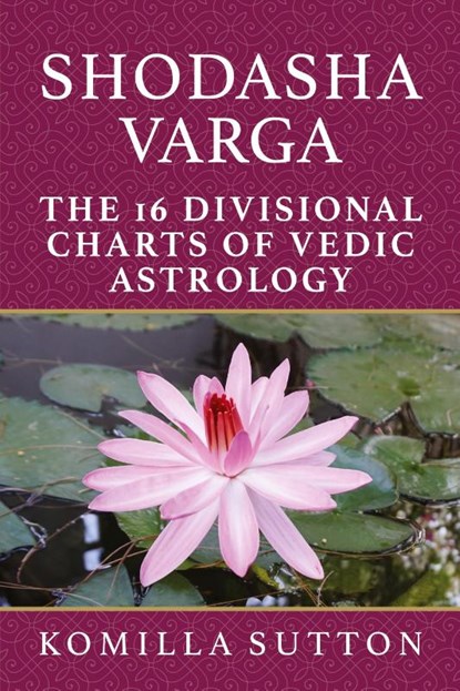 Shodasha Varga: The 16 Divisional Charts of Vedic Astrology, Komilla Sutton - Paperback - 9781910531402