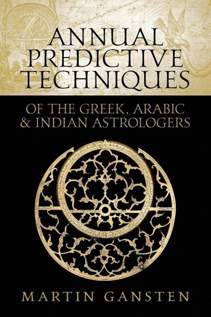 Annual Predictive Techniques of the Greek, Arabic and Indian Astrologers, Martin Gansten - Paperback - 9781910531419