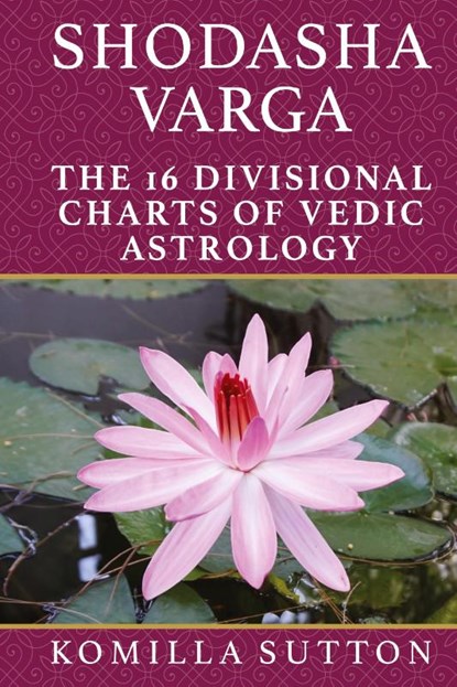 Shodasha Varga: The 16 Divisional Charts of Vedic Astrology, Komilla Sutton - Gebonden - 9781910531594