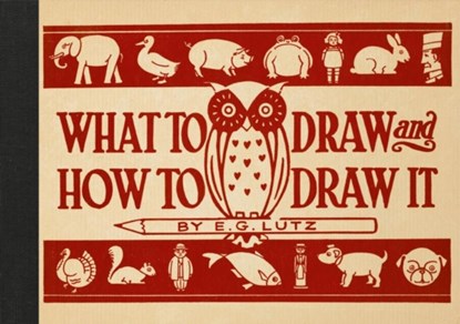What to Draw and How to Draw It, E G Lutz - Gebonden Gebonden - 9781910552032