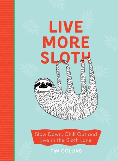 Live More Sloth, Tim Collins ; Luka Va - Gebonden - 9781910552964
