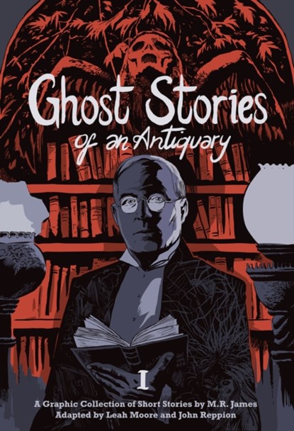Ghost Stories of an Antiquary, Vol. 1, M.R. James ; Leah Moore ; John Reppion - Paperback - 9781910593189